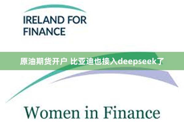原油期货开户 比亚迪也接入deepseek了