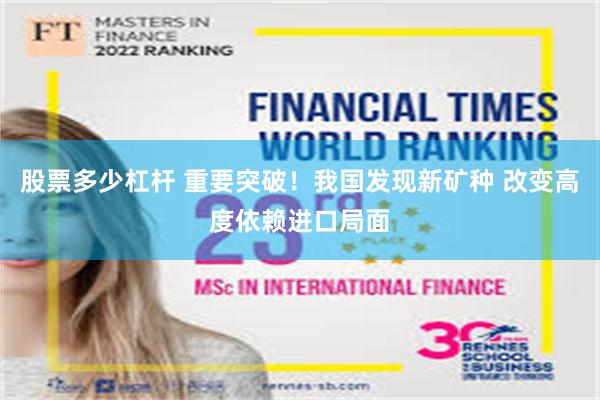 股票多少杠杆 重要突破！我国发现新矿种 改变高度依赖进口局面