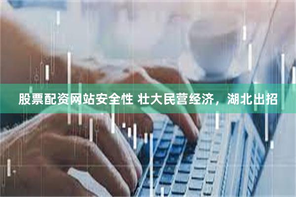 股票配资网站安全性 壮大民营经济，湖北出招