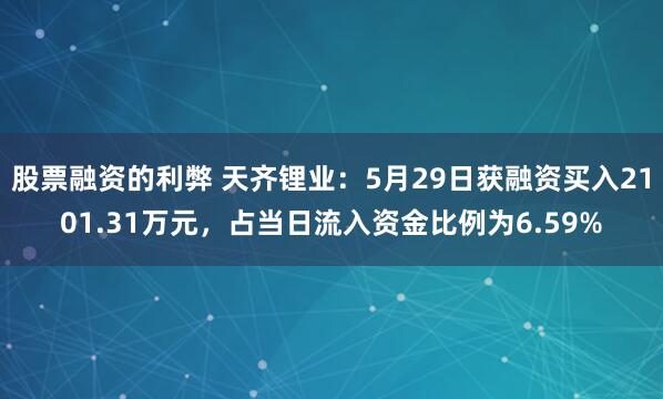 股票融资的利弊 天齐锂业：5月29日获融资买入2101.31万元，占当日流入资金比例为6.59%