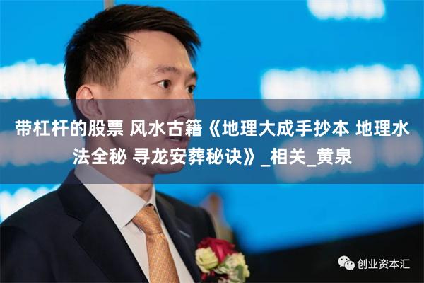 带杠杆的股票 风水古籍《地理大成手抄本 地理水法全秘 寻龙安葬秘诀》_相关_黄泉