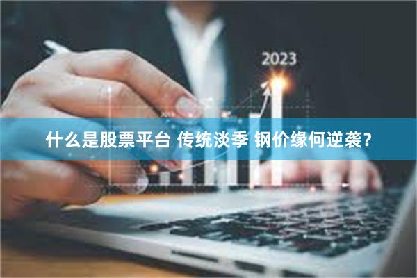 什么是股票平台 传统淡季 钢价缘何逆袭？