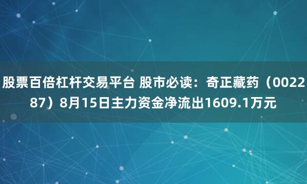 股票百倍杠杆交易平台 股市必读：奇正藏药（002287）8月15日主力资金净流出1609.1万元